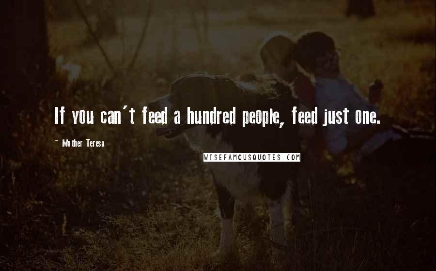 Mother Teresa Quotes: If you can't feed a hundred people, feed just one.