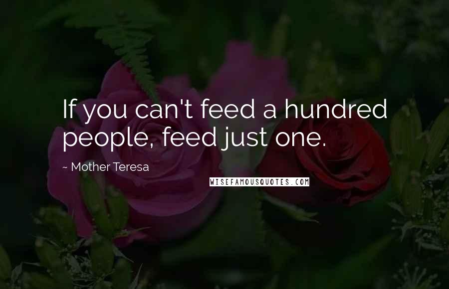 Mother Teresa Quotes: If you can't feed a hundred people, feed just one.