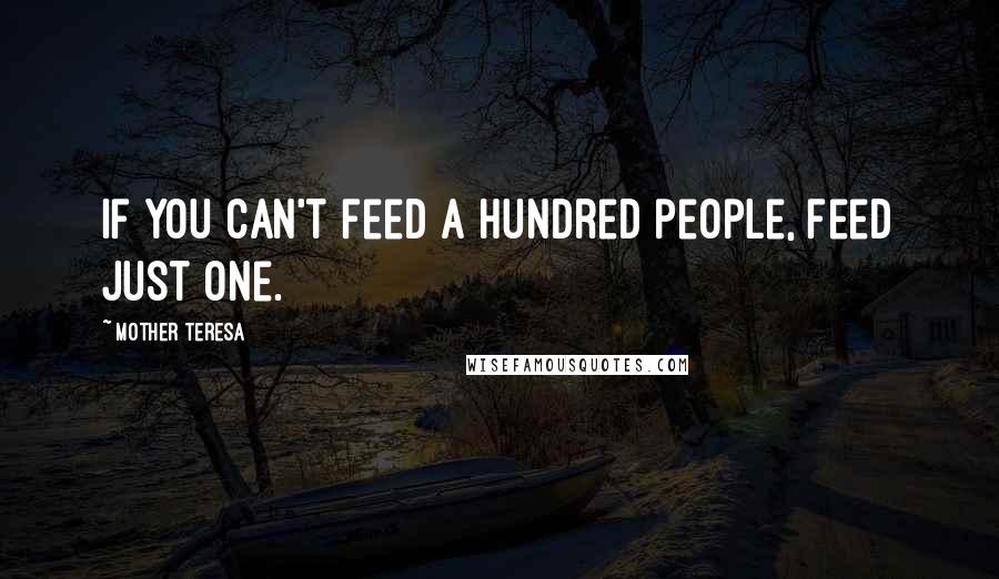Mother Teresa Quotes: If you can't feed a hundred people, feed just one.
