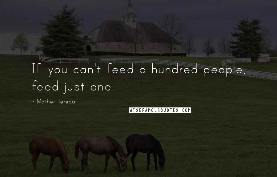 Mother Teresa Quotes: If you can't feed a hundred people, feed just one.