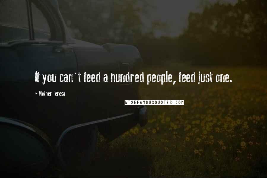 Mother Teresa Quotes: If you can't feed a hundred people, feed just one.