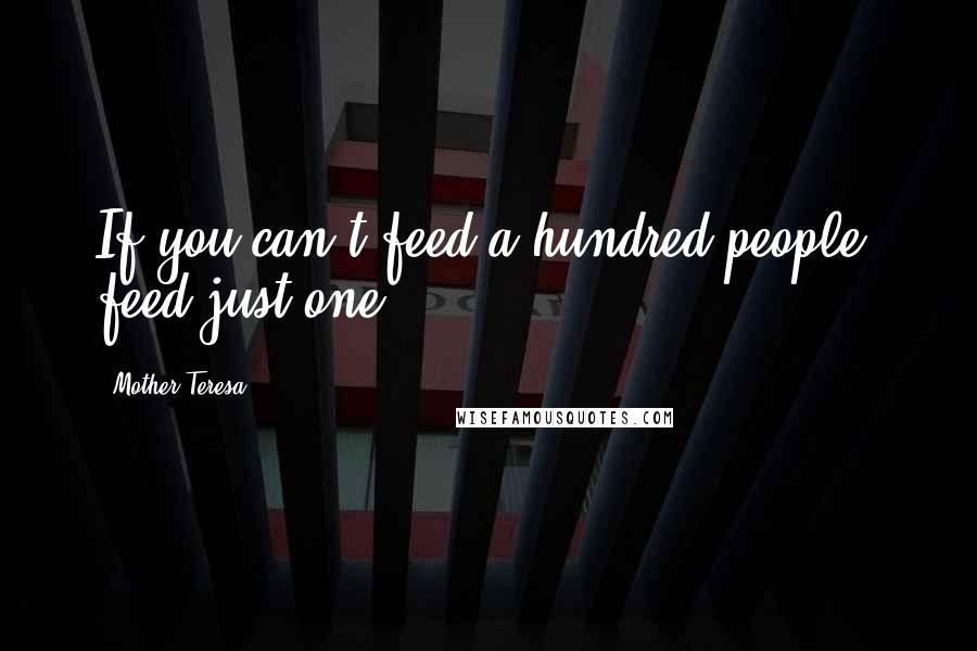 Mother Teresa Quotes: If you can't feed a hundred people, feed just one.