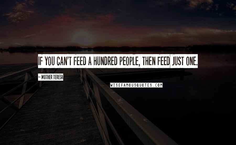 Mother Teresa Quotes: If you can't feed a hundred people, then feed just one.