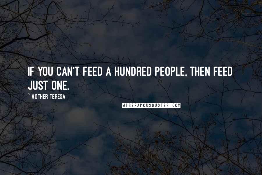 Mother Teresa Quotes: If you can't feed a hundred people, then feed just one.
