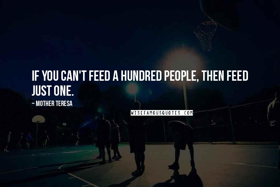 Mother Teresa Quotes: If you can't feed a hundred people, then feed just one.