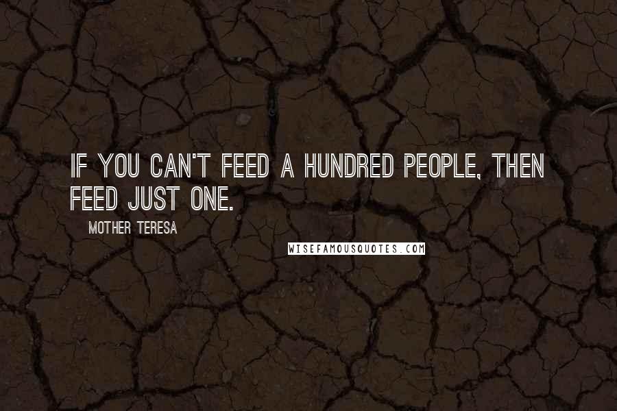 Mother Teresa Quotes: If you can't feed a hundred people, then feed just one.