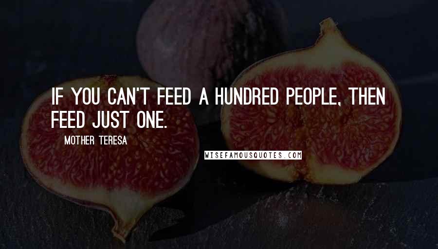 Mother Teresa Quotes: If you can't feed a hundred people, then feed just one.