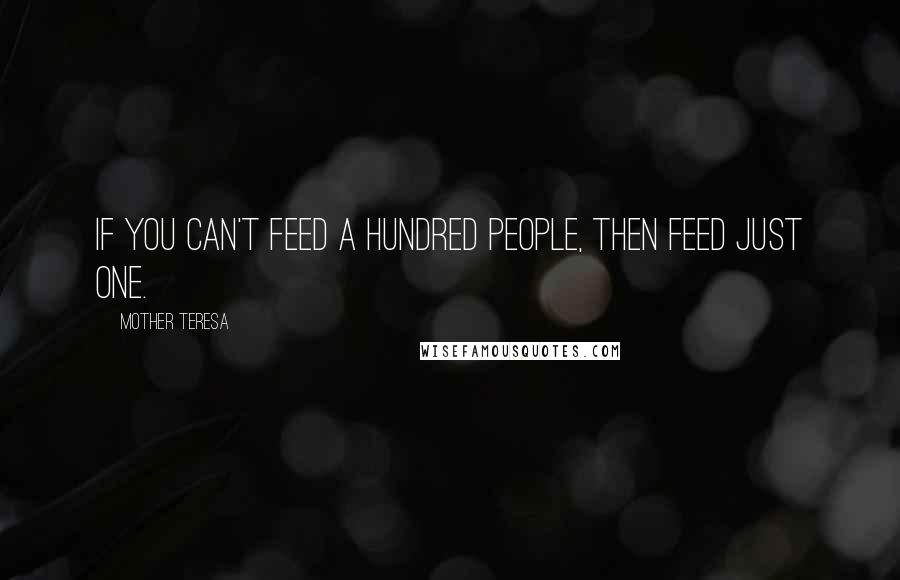 Mother Teresa Quotes: If you can't feed a hundred people, then feed just one.