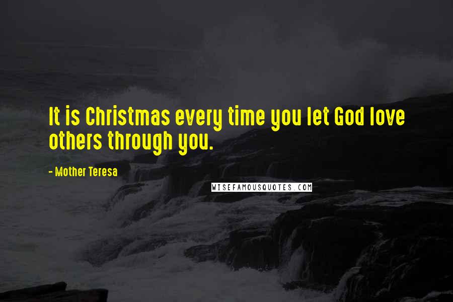 Mother Teresa Quotes: It is Christmas every time you let God love others through you.