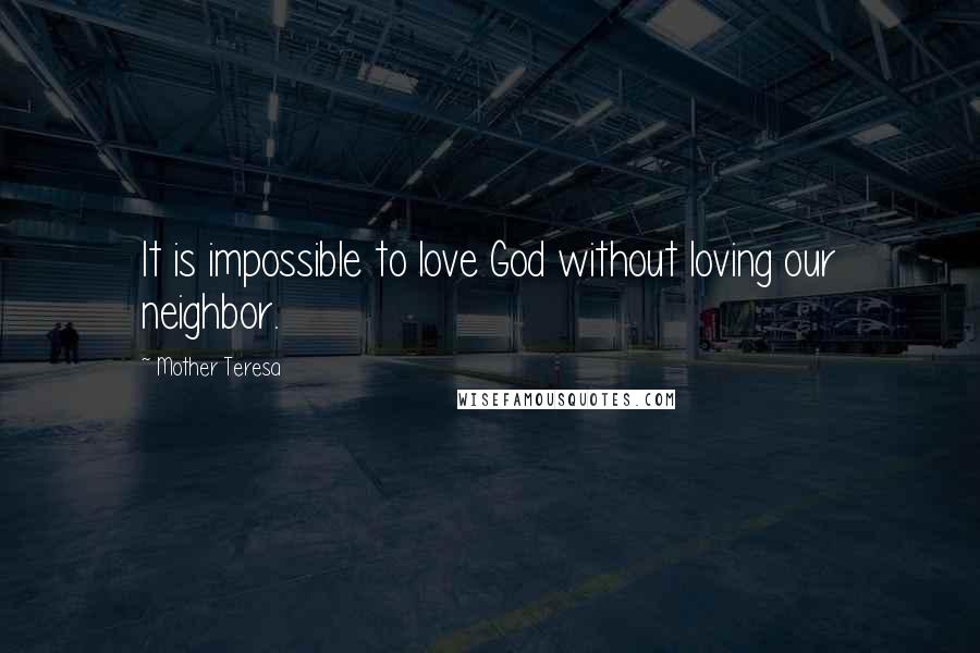 Mother Teresa Quotes: It is impossible to love God without loving our neighbor.