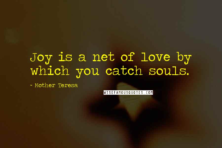 Mother Teresa Quotes: Joy is a net of love by which you catch souls.