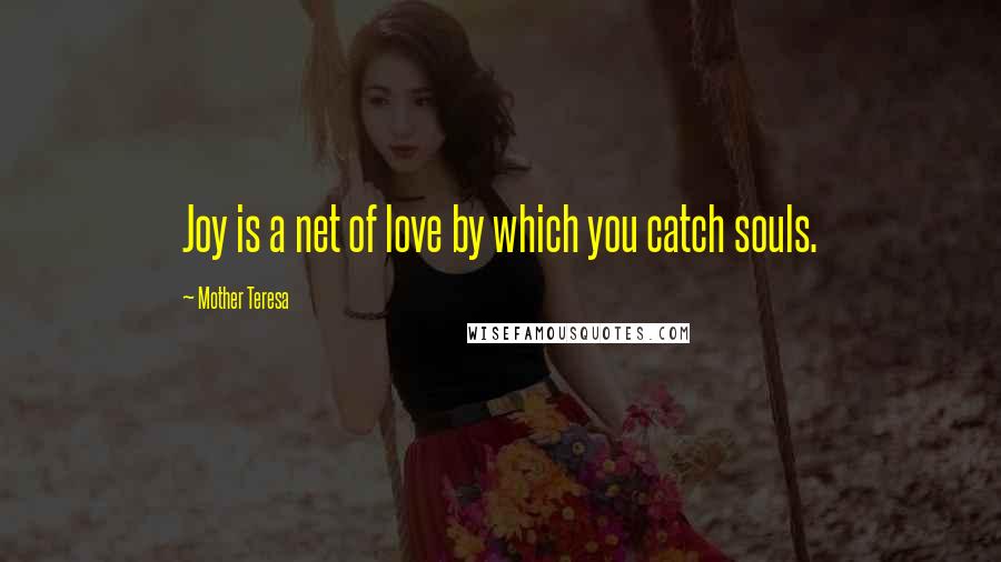 Mother Teresa Quotes: Joy is a net of love by which you catch souls.