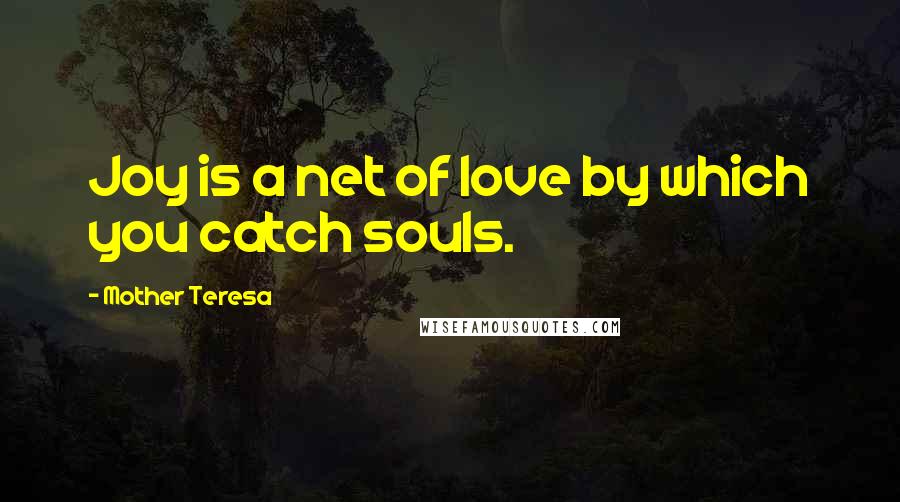 Mother Teresa Quotes: Joy is a net of love by which you catch souls.