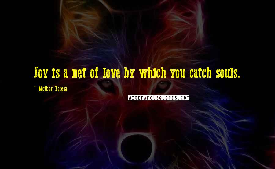 Mother Teresa Quotes: Joy is a net of love by which you catch souls.