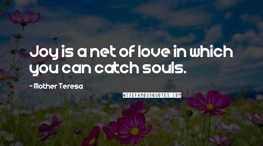 Mother Teresa Quotes: Joy is a net of love in which you can catch souls.