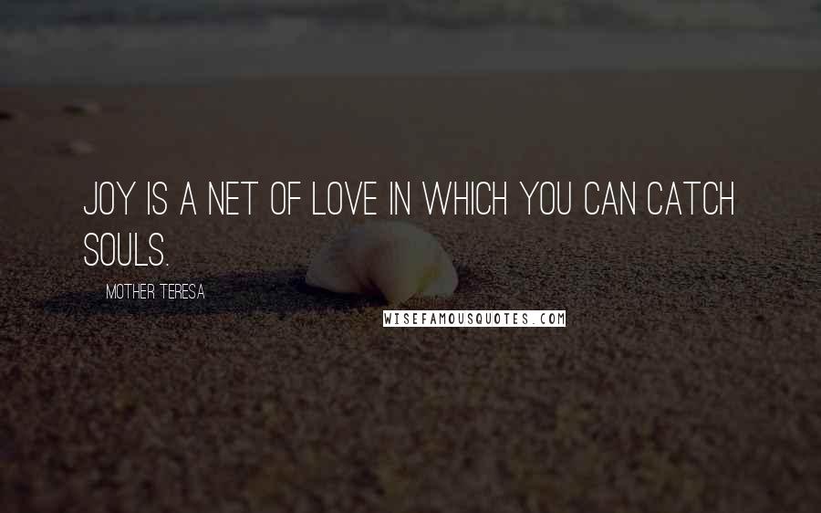 Mother Teresa Quotes: Joy is a net of love in which you can catch souls.