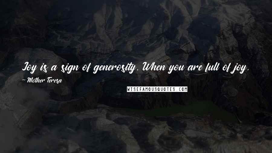 Mother Teresa Quotes: Joy is a sign of generosity. When you are full of joy, you move faster and you want to go about doing good to everyone.