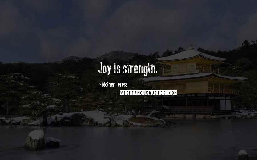 Mother Teresa Quotes: Joy is strength.