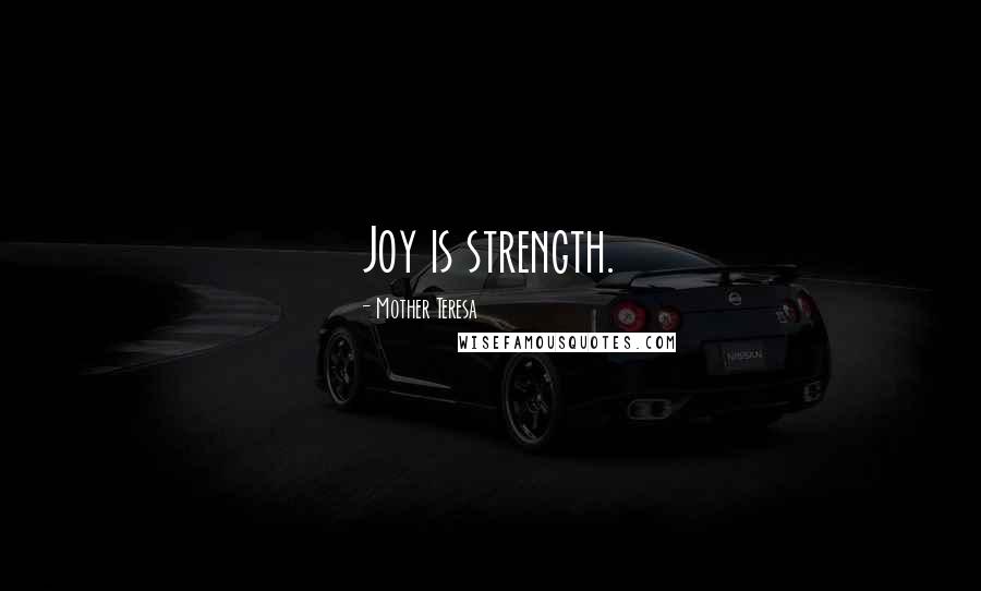 Mother Teresa Quotes: Joy is strength.