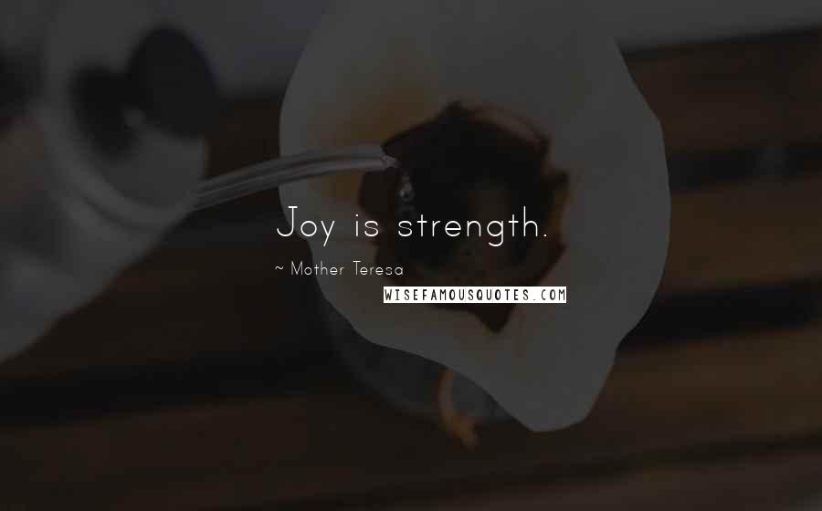 Mother Teresa Quotes: Joy is strength.