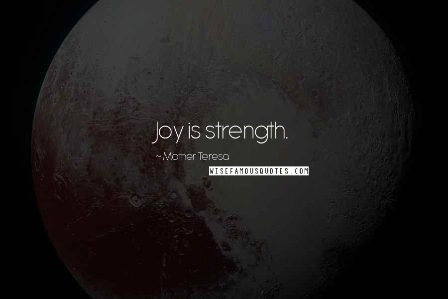 Mother Teresa Quotes: Joy is strength.