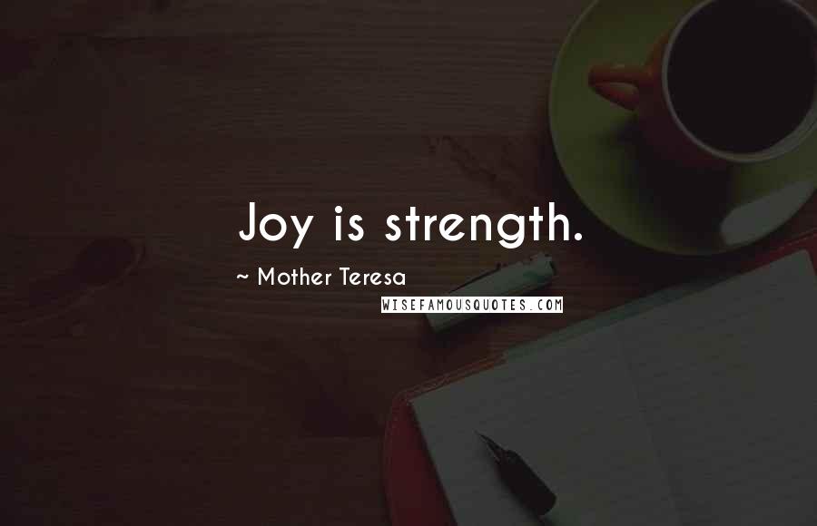 Mother Teresa Quotes: Joy is strength.