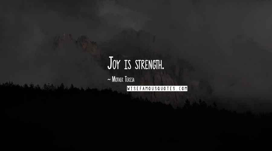 Mother Teresa Quotes: Joy is strength.