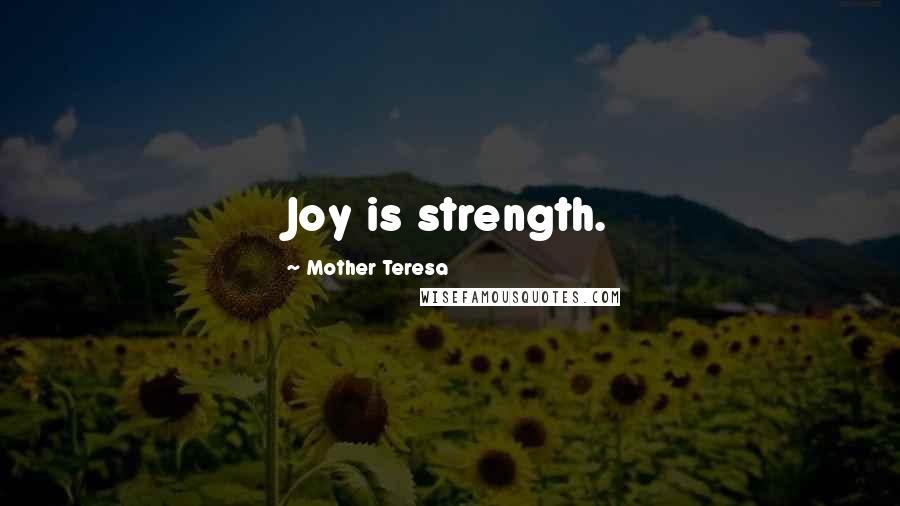 Mother Teresa Quotes: Joy is strength.
