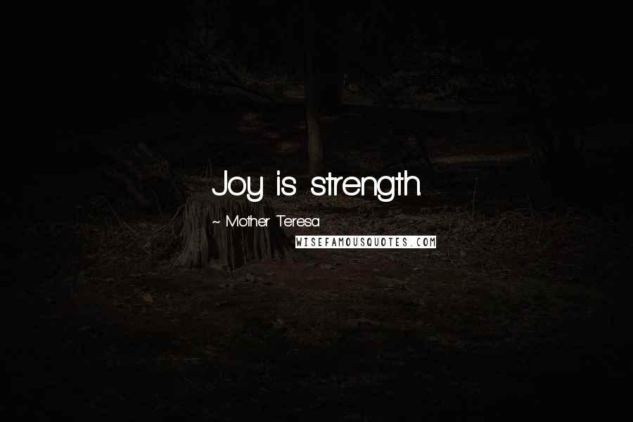 Mother Teresa Quotes: Joy is strength.