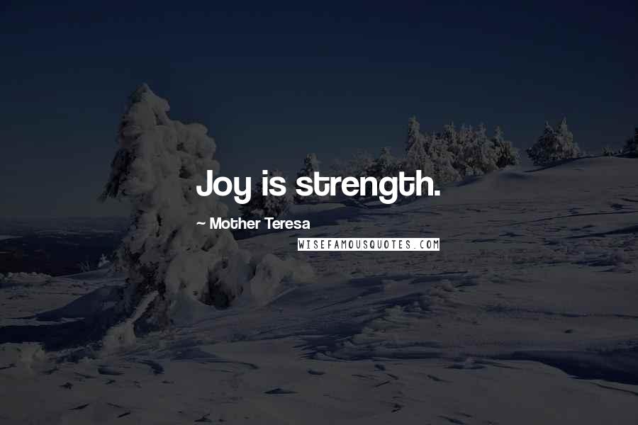 Mother Teresa Quotes: Joy is strength.