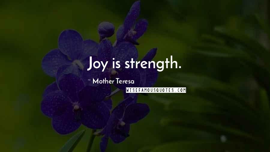 Mother Teresa Quotes: Joy is strength.