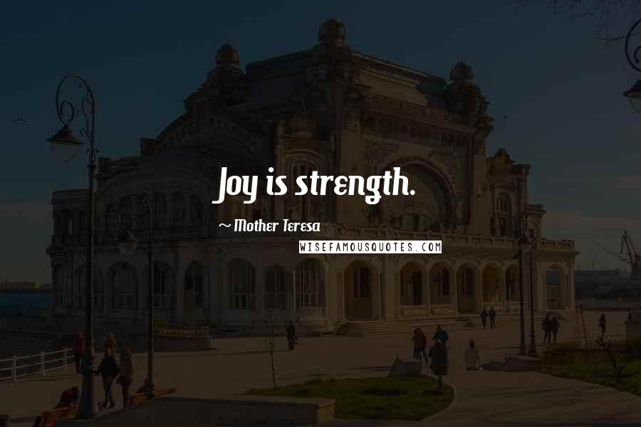 Mother Teresa Quotes: Joy is strength.