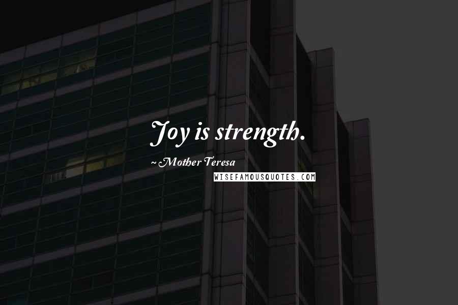 Mother Teresa Quotes: Joy is strength.