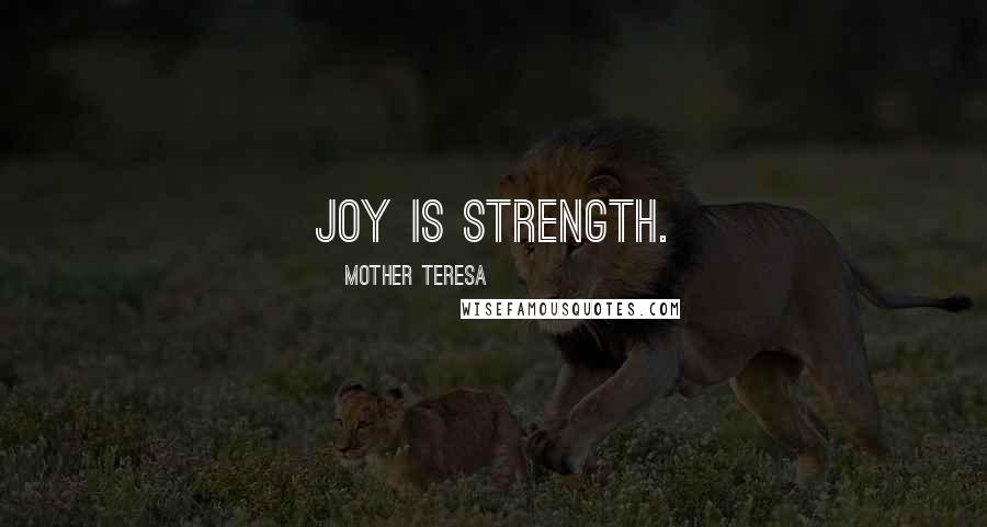 Mother Teresa Quotes: Joy is strength.