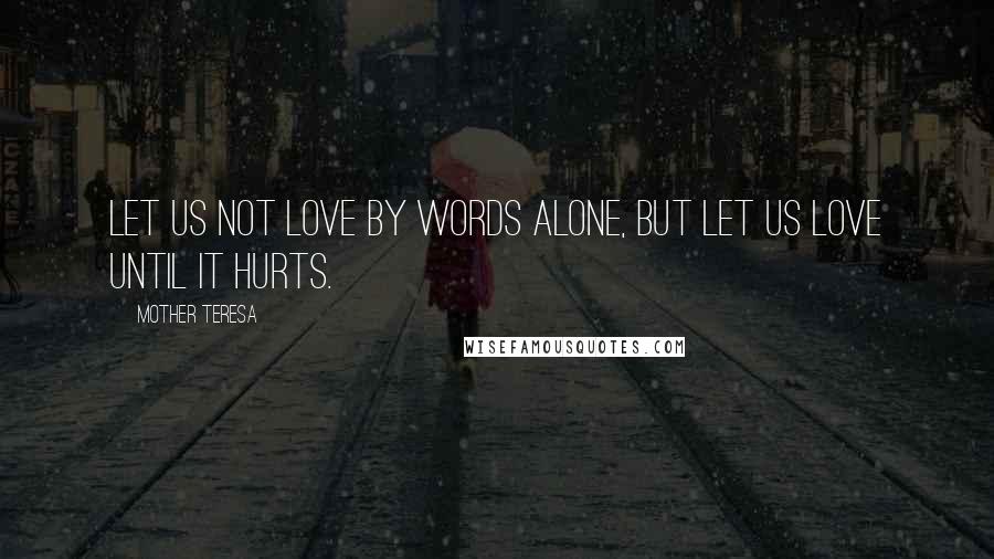 Mother Teresa Quotes: Let us not love by words alone, but let us love until it hurts.