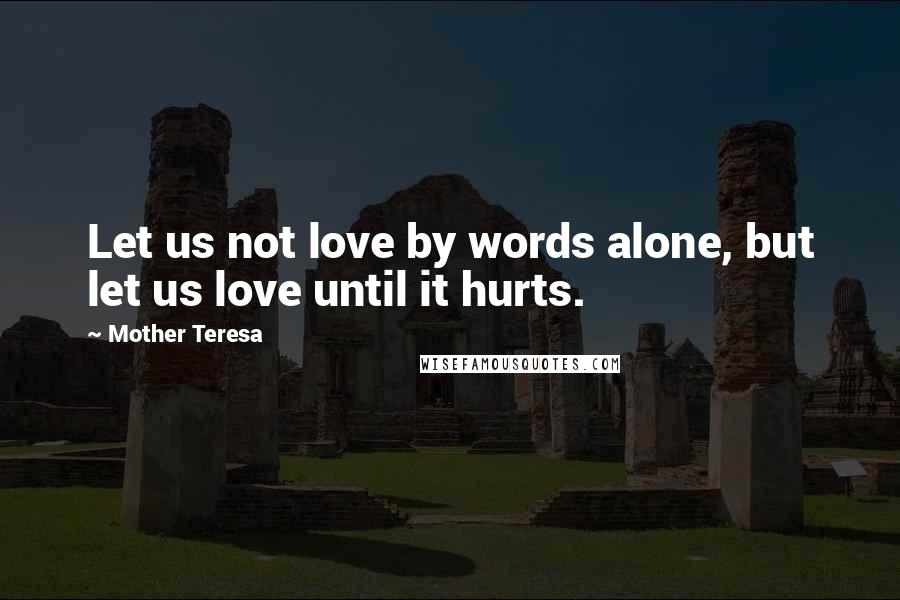 Mother Teresa Quotes: Let us not love by words alone, but let us love until it hurts.