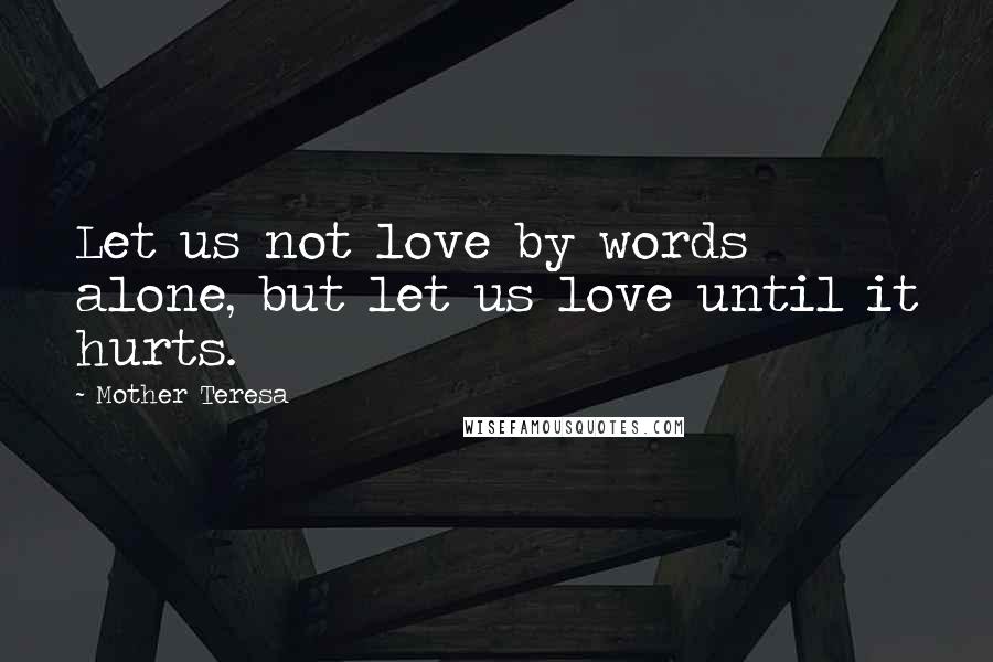 Mother Teresa Quotes: Let us not love by words alone, but let us love until it hurts.