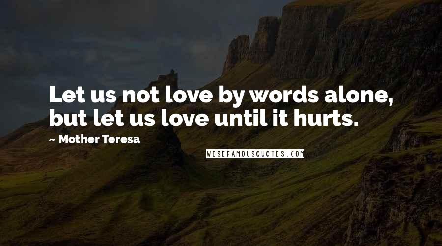 Mother Teresa Quotes: Let us not love by words alone, but let us love until it hurts.