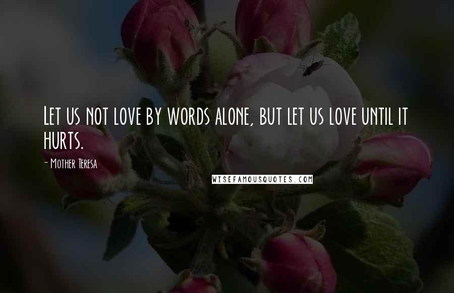 Mother Teresa Quotes: Let us not love by words alone, but let us love until it hurts.