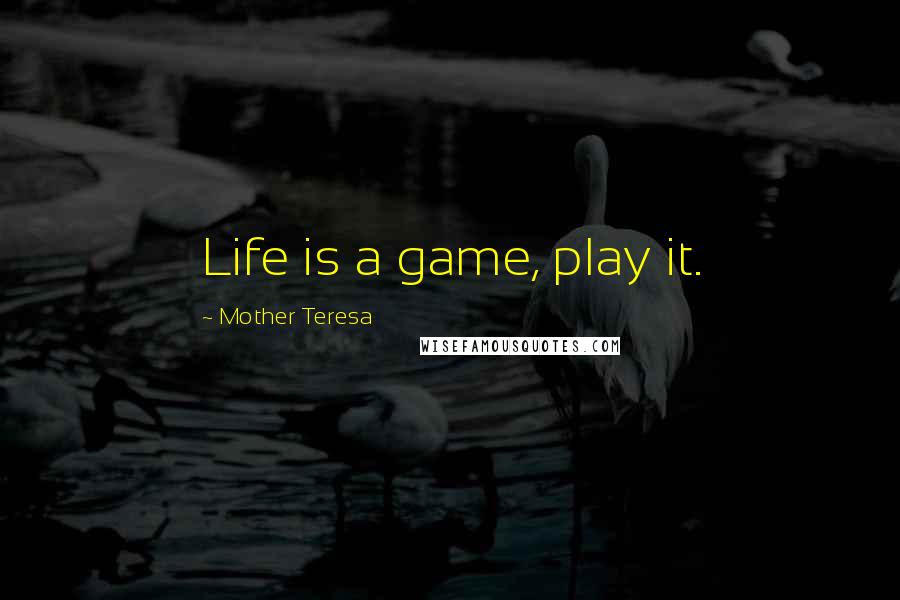 Mother Teresa Quotes: Life is a game, play it.