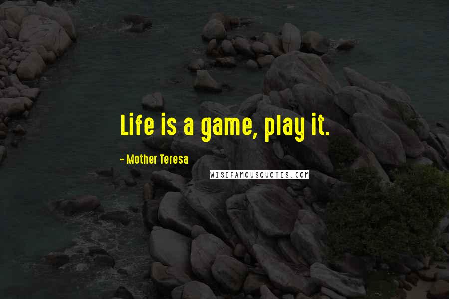 Mother Teresa Quotes: Life is a game, play it.