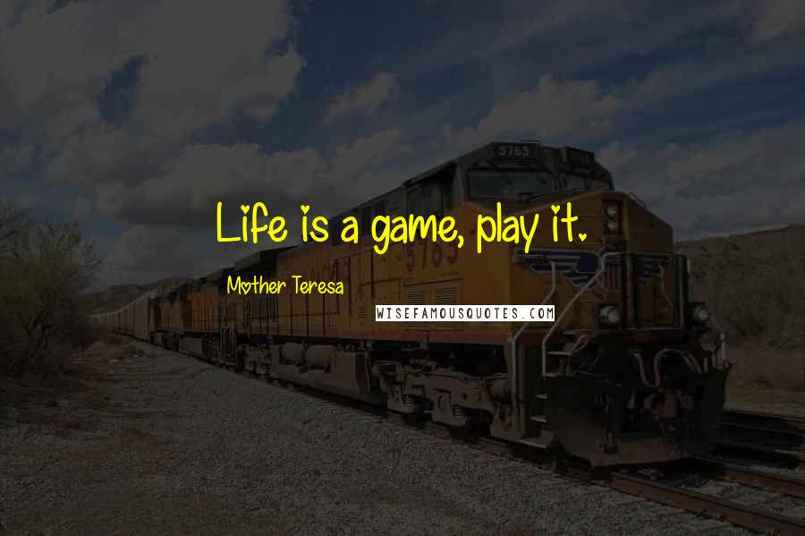 Mother Teresa Quotes: Life is a game, play it.