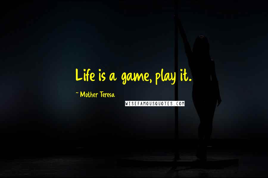 Mother Teresa Quotes: Life is a game, play it.