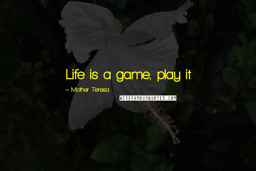Mother Teresa Quotes: Life is a game, play it.