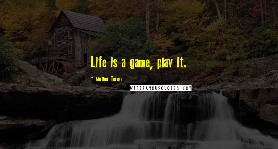 Mother Teresa Quotes: Life is a game, play it.
