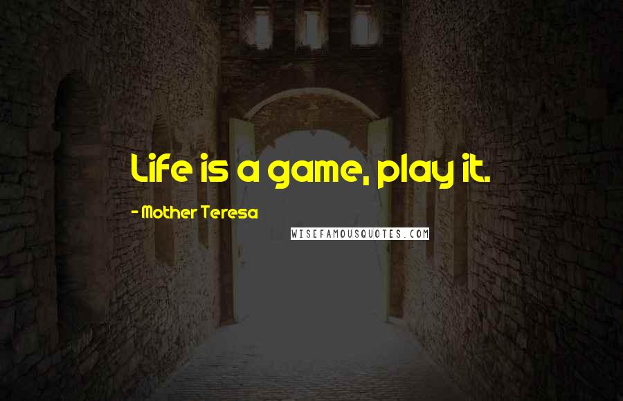 Mother Teresa Quotes: Life is a game, play it.