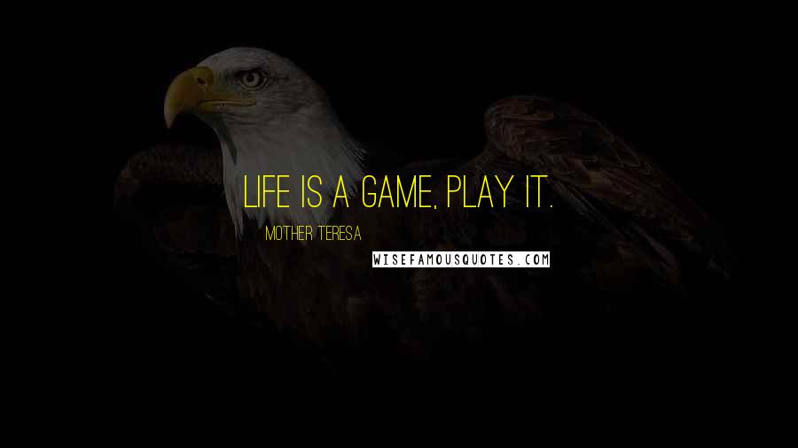 Mother Teresa Quotes: Life is a game, play it.