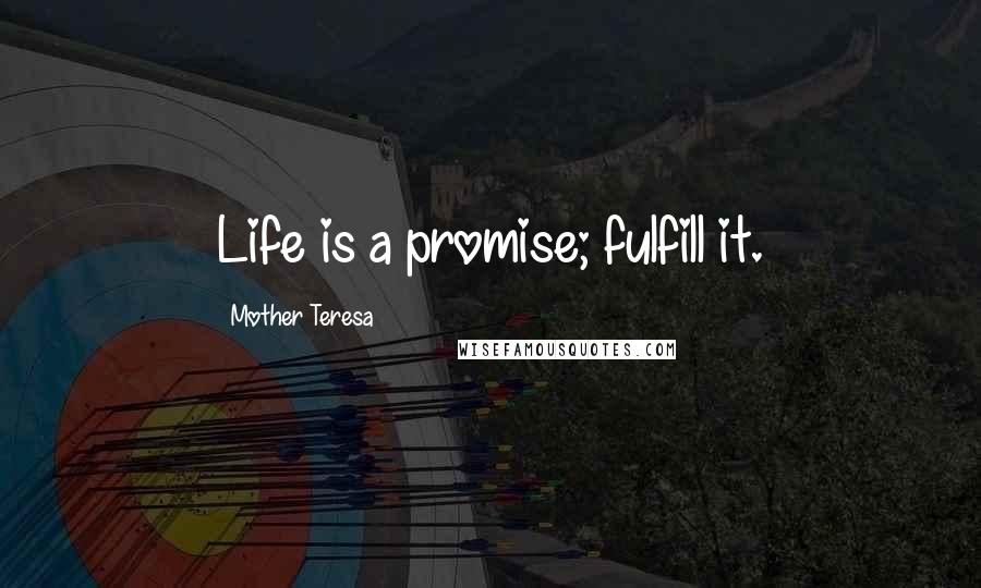 Mother Teresa Quotes: Life is a promise; fulfill it.