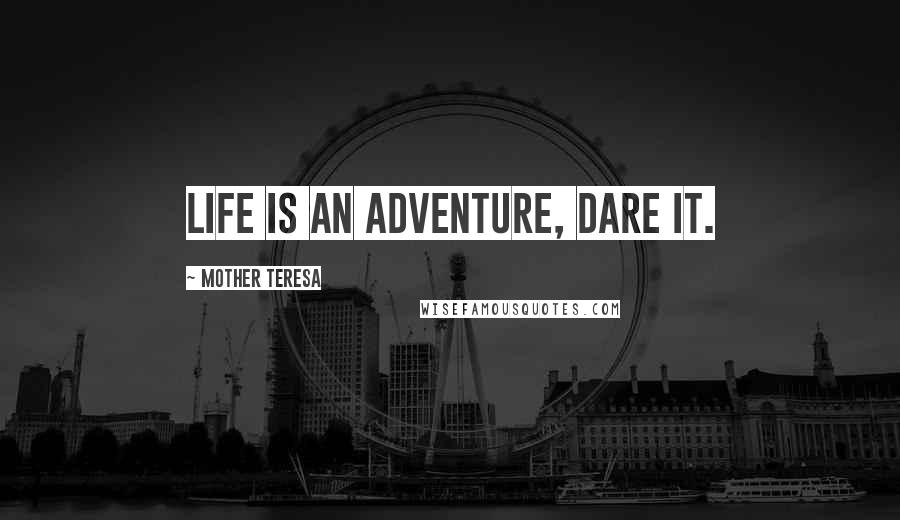 Mother Teresa Quotes: Life is an adventure, dare it.