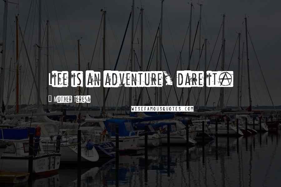 Mother Teresa Quotes: Life is an adventure, dare it.